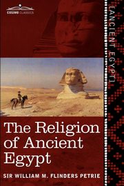 The Religion of Ancient Egypt, Flinders Petrie William M.