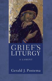 Grief's Liturgy, Postema Gerald J.
