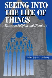Seeing into the Life of Things, Mahoney John L.
