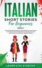 Italian Short Stories for Beginners Book 1, Learn Like A Native