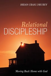 Relational Discipleship, Drurey Brian Craig