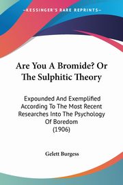 ksiazka tytu: Are You A Bromide? Or The Sulphitic Theory autor: Burgess Gelett