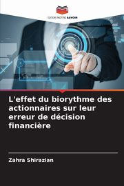 L'effet du biorythme des actionnaires sur leur erreur de dcision financi?re, Shirazian Zahra