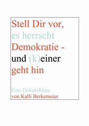 Stell Dir vor, es herrscht Demokratie- und (k) einer geht hin, Berkemeier Kalli