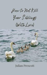 How to Not Kill Your Siblings (With Love), Prescott Julian