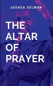 The Altar Of Prayer, Selman J