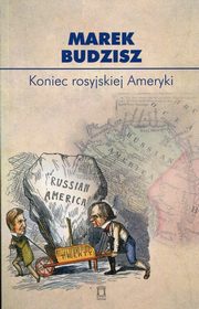 ksiazka tytu: Koniec rosyjskiej Ameryki autor: Budzisz Marek