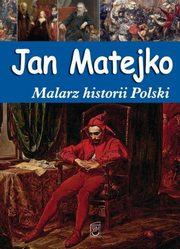 ksiazka tytu: Jan Matejko Malarz historii Polski autor: Babiarz Joanna
