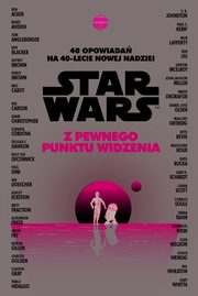 Star Wars. Z pewnego punktu widzenia. 40 opowiada na 40-lecie Nowej nadziei, 