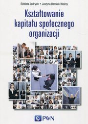 Ksztatowanie kapitau spoecznego organizacji, Jdrych Elbieta, Berniak-Wony Justyna