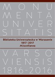 Biblioteka Uniwersytecka w Warszawie 1817-2017. Miscellanea, 
