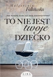 ksiazka tytu: To nie jest twoje dziecko autor: Falkowska Magorzata