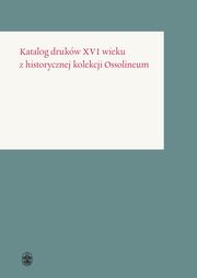 ksiazka tytu: Katalog drukw XVI wieku z historycznej kolekcji Ossolineum autor: 