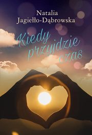 ksiazka tytu: Kiedy przyjdzie czas autor: Jagieo-Dbrowska Natalia