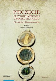 ksiazka tytu: Pieczcie przy dokumentach Zwizku Pruskiego. Akt erekcyjny i dokumenty akcesyjne autor: Hlebionek Marcin