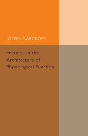 Features in the Architecture of Physiological Function, Barcroft Joseph