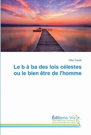 Le b ? ba des lois clestes ou le bien ?tre de l'homme, Gaud Gilles