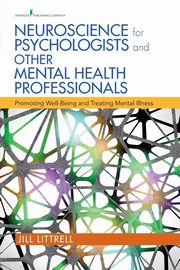 Neuroscience for Psychologists and Other Mental Health Professionals, Littrell Jill PhD LCSW