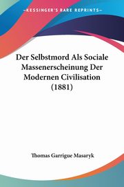 Der Selbstmord Als Sociale Massenerscheinung Der Modernen Civilisation (1881), Masaryk Thomas Garrigue