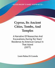 Cyprus, Its Ancient Cities, Tombs, And Temples, Cesnola Louis Palma Di