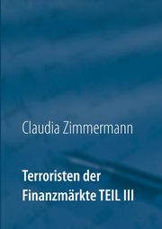 Terroristen der Finanzmrkte Teil III, Zimmermann Claudia