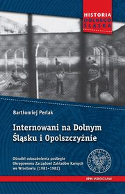 ksiazka tytu: Internowani na Dolnym lsku i Opolszczynie autor: Perlak Bartomiej