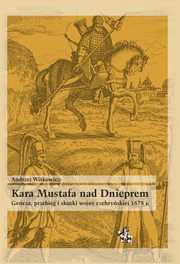 ksiazka tytu: Kara Mustafa nad Dnieprem Geneza przebieg i skutki wojny czehryskiej 1678 r. autor: Witkowicz Andrzej