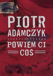 Powiem ci co, Adamczyk Piotr