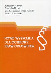 Nowe wyzwania dla ochrony praw czowieka, Czubik Agnieszka, Dziwisz Dominika, Szczepankiewicz-Rudzka Ewa, Tarnawski Marcin