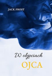 ksiazka tytu: W objciach Ojca autor: Frost Jack