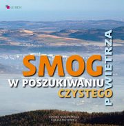 ksiazka tytu: Smog W poszukiwaniu czystego powietrza autor: Nejranowska Sandra, Michewicz ukasz