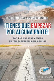 ?Tienes que empezar por alguna parte! | Sudokus para principiantes | Con 240 sudokus y libros de rompecabezas para adultos, Puzzle Therapist