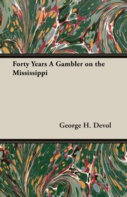 Forty Years a Gambler on the Mississippi, Devol George H.
