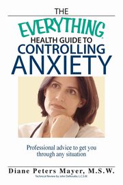 The Everything Health Guide to Controlling Anxiety, Peters Mayer Diane