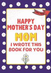 Happy Mother's Day Mom - I Wrote This Book For You, Publishing Group The Life Graduate
