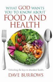 What God Wants You to Know About Food and Health, Burrows David