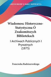 Wiadomosc Historyczno-Statystyczna O Znakomitszych Bibliotekach, Radziszewskiego Franciszka