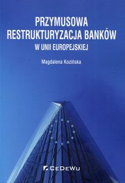 ksiazka tytu: Przymusowa restrukturyzacja bankw w Unii Europejskiej autor: Koziska Magdalena