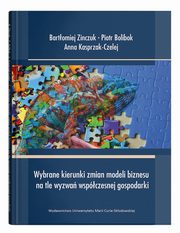 Wybrane kierunki zmian modeli biznesu na tle wyzwa wspczesnej gospodarki, Zinczuk Bartomiej, Bolibok Piotr, Kasprzak-Czelej Anna