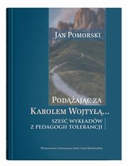 Podajc za Karolem Wojty... Sze wykadw z pedagogiki tolerancji, Pomorski Jan