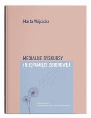 Medialne dyskursy (nie)pamici zbiorowej, Wjcicka Marta