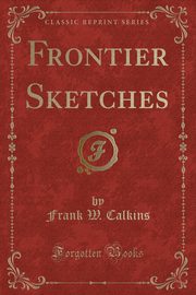 ksiazka tytu: Frontier Sketches (Classic Reprint) autor: Calkins Frank W.