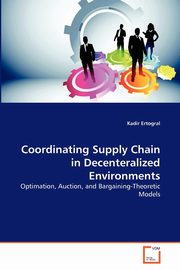 Coordinating Supply Chain in Decenteralized Environments, Ertogral Kadir