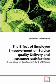 The Effect of Employee Empowerment on Service quality Delivery and customer satisfaction, Demeke Lakew yehualashet