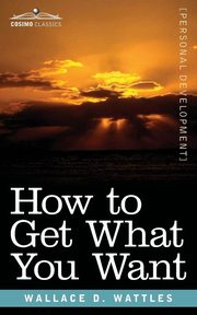 How to Get What You Want, Wattles Wallace D