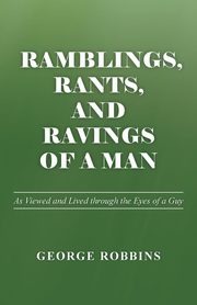 Ramblings, Rants, and Ravings of a Man, Robbins George