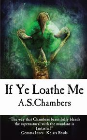 If Ye Loathe Me, Chambers A.S.