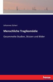 Menschliche Tragikomdie, Scherr Johannes