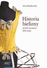 ksiazka tytu: Historia bielizny od XIV do koca XIX wieku autor: Drkowska Anna