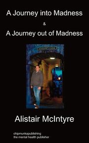 ksiazka tytu: A Journey Into Madness & A Journey Out Of Madness autor: McIntyre Alistair